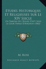 Etudes Historiques Et Religieuses Sur Le XIV Siecle: Ou Tableau De L'Eglise D'Apt Sous La Cour Papale D'Avignon (1842)