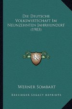 Die Deutsche Volkswirtschaft Im Neunzehnten Jahrhundert (1903)
