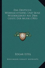 Das Deutsche Weihnachtsspiel Und Seine Wiedergeburt Aus Dem Geiste Der Musik (1901)