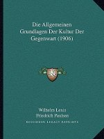 Die Allgemeinen Grundlagen Der Kultur Der Gegenwart (1906)
