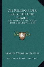 Die Religion Der Griechen Und Romer: Der Alten Aegypter, Judier, Perser Und Semiten (1848)