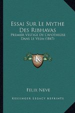 Essai Sur Le Mythe Des Ribhavas: Premier Vestige De L'Apotheose Dans Le Veda (1847)