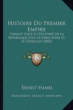 Histoire Du Premier Empire: Faisant Suite A L'Histoire De La Republique Sous Le Directoire Et Le Consulat (1882)