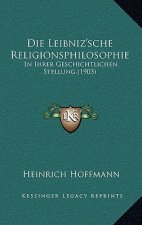 Die Leibniz'sche Religionsphilosophie: In Ihrer Geschichtlichen Stellung (1903)