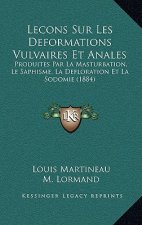 Lecons Sur Les Deformations Vulvaires Et Anales: Produites Par La Masturbation, Le Saphisme, La Defloration Et La Sodomie (1884)
