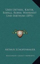 Uber Urtheil, Kritik, Beifall, Ruhm, Wahrheit Und Irrthum (1891)
