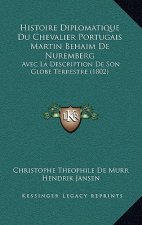 Histoire Diplomatique Du Chevalier Portugais Martin Behaim De Nuremberg: Avec La Description De Son Globe Terrestre (1802)