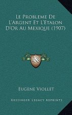 Le Probleme De L'Argent Et L'Etalon D'Or Au Mexique (1907)