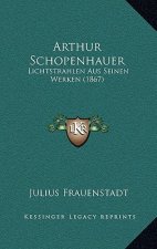 Arthur Schopenhauer: Lichtstrahlen Aus Seinen Werken (1867)