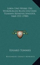 Leben Und Werke Des Wurzburger Bildschnitzers Tilmann Riemenschneider, 1468-1531 (1900)