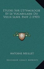 Etudes Sur L'Etymologie Et Le Vocabulaire Du Vieux Slave, Part 2 (1905)