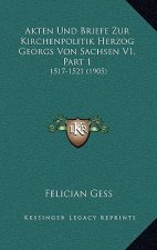 Akten Und Briefe Zur Kirchenpolitik Herzog Georgs Von Sachsen V1, Part 1: 1517-1521 (1905)