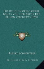 Die Religionsphilosophie Kant's Von Der Kritik Der Reinen Vernunft (1899)