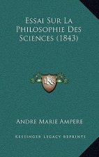 Essai Sur La Philosophie Des Sciences (1843)