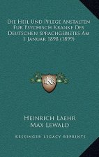 Die Heil Und Pflege Anstalten Fur Psychisch Kranke Des Deutschen Sprachgebietes Am 1 Januar 1898 (1899)