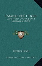 L'Amore Per I Fiori: Loro Storia Coltivazione E Linguaggio (1894)