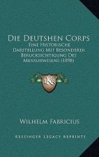 Die Deutshen Corps: Eine Historische Darstellung Mit Besonderer Berucksichtigung Des Mensurwesens (1898)
