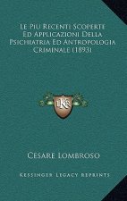 Le Piu Recenti Scoperte Ed Applicazioni Della Psichiatria Ed Antropologia Criminale (1893)