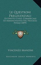 Le Questioni Pregiudiziali: Di Diritto Civile, Commerciale Ed Amministrativo Nel Processo Penale (1899)