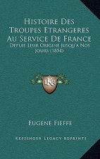 Histoire Des Troupes Etrangeres Au Service De France: Depuis Leur Origine Jusqu'a Nos Jours (1854)