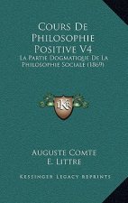 Cours De Philosophie Positive V4: La Partie Dogmatique De La Philosophie Sociale (1869)