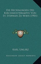 Die Rechnungen Des Kirchmeisteramtes Von St. Stephan Zu Wien (1901)