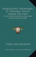 Indications Theoriques Et Pratiques Sur Le Travail Des Vins: Et En Particulier Sur Celui Des Vins Mousseux (1858)