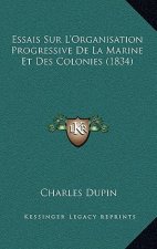 Essais Sur L'Organisation Progressive De La Marine Et Des Colonies (1834)