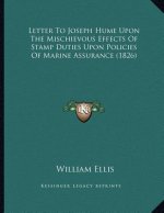 Letter To Joseph Hume Upon The Mischievous Effects Of Stamp Duties Upon Policies Of Marine Assurance (1826)