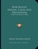 Pear Blight Disease, Cause And Prevention: Pear Leaf Blight (1905)