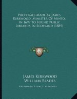 Proposals Made By James Kirkwood, Minister Of Minto, In 1699 To Found Public Libraries In Scotland (1889)