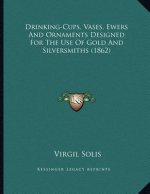 Drinking-Cups, Vases, Ewers And Ornaments Designed For The Use Of Gold And Silversmiths (1862)