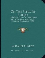 On The Fetus In Utero: As Inoculating The Maternal With The Peculiarities Of Paternal Organism (1859)