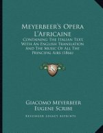 Meyerbeer's Opera L'Africaine: Containing The Italian Text, With An English Translation And The Music Of All The Principal Airs (1866)