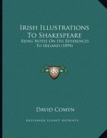 Irish Illustrations To Shakespeare: Being Notes On His References To Ireland (1894)