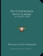 No Compromise With Slavery: An Address (1854)