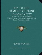 Key To The Elements Of Plane Trigonometry: Containing Demonstrative Solutions Of All The Exercises In That Treatise (1862)