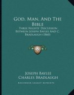 God, Man, And The Bible: Three Nights' Discussion Between Joseph Baylee And C. Bradlaugh (1860)