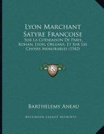Lyon Marchant Satyre Francoise: Sur La Coparaison De Paris, Rohan, Lyon, Orleans, Et Sur Les Choses Memorables (1542)