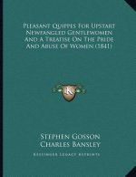 Pleasant Quippes For Upstart Newfangled Gentlewomen And A Treatise On The Pride And Abuse Of Women (1841)