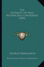 The Antiquity Of Man Historically Considered (1883)