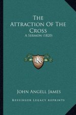 The Attraction Of The Cross: A Sermon (1820)