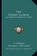 The Desert Flower: An Opera, In Three Acts (1863)