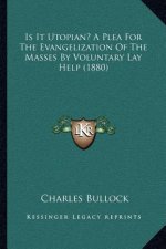 Is It Utopian? A Plea For The Evangelization Of The Masses By Voluntary Lay Help (1880)