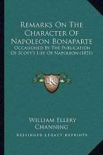 Remarks On The Character Of Napoleon Bonaparte: Occasioned By The Publication Of Scott's Life Of Napoleon (1831)