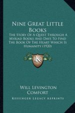 Nine Great Little Books: The Story Of A Quest Through A Myriad Books And Days To Find The Book Of The Heart Which Is Humanity (1920)