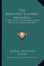 The Braintree Soldiers' Memorial: A Record Of The Services In The War Of The Rebellion (1877)