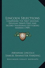 Lincoln Selections: Comprising The First Lincoln-Douglas Debate First And Second Inaugurals Gettysburg Address (1909)