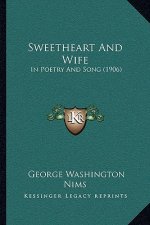 Sweetheart And Wife: In Poetry And Song (1906)