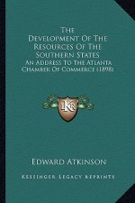 The Development Of The Resources Of The Southern States: An Address To The Atlanta Chamber Of Commerce (1898)